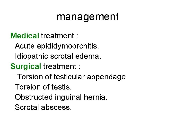management Medical treatment : Acute epididymoorchitis. Idiopathic scrotal edema. Surgical treatment : Torsion of