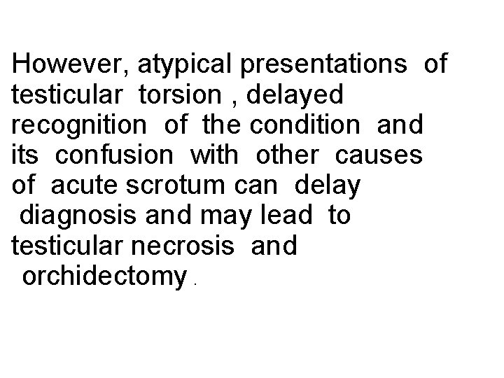However, atypical presentations of testicular torsion , delayed recognition of the condition and its