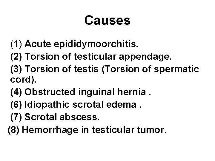 Causes (1) Acute epididymoorchitis. (2) Torsion of testicular appendage. (3) Torsion of testis (Torsion
