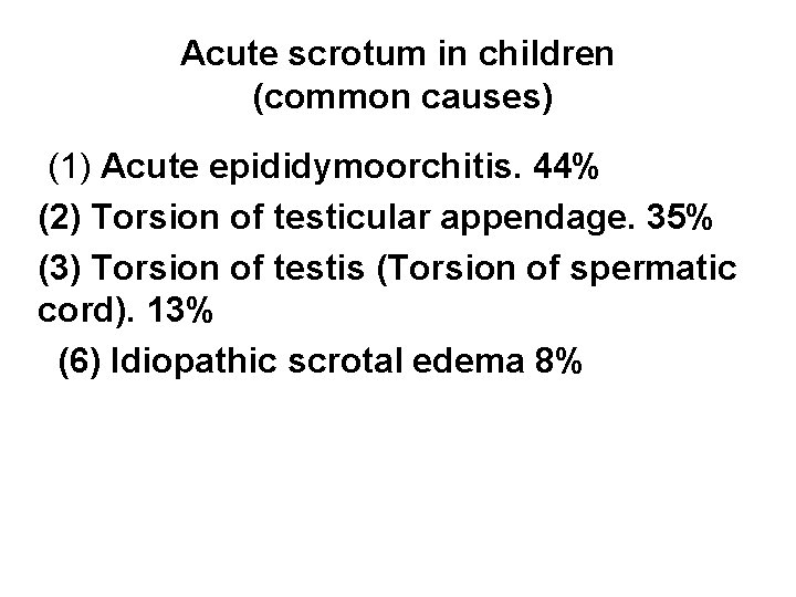 Acute scrotum in children (common causes) (1) Acute epididymoorchitis. 44% (2) Torsion of testicular