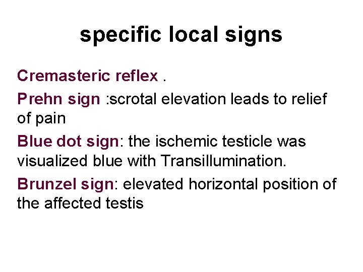 specific local signs Cremasteric reflex. Prehn sign : scrotal elevation leads to relief of