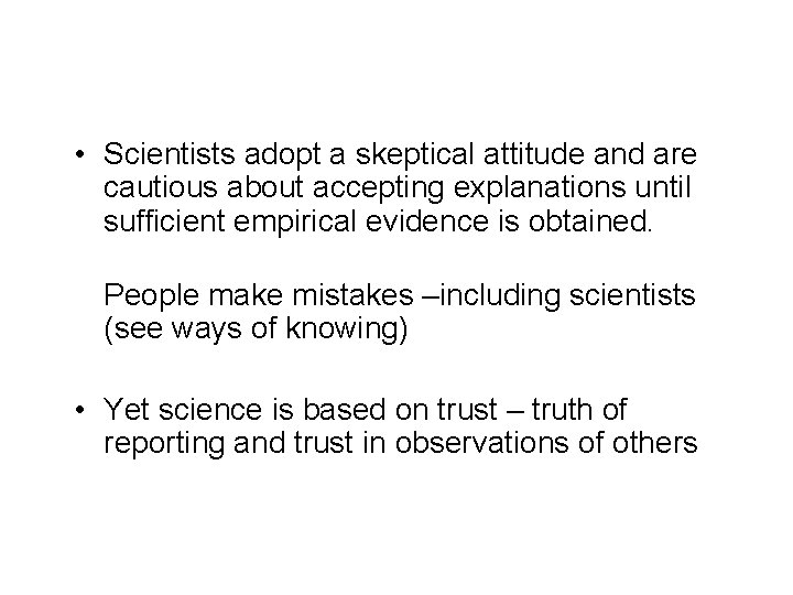  • Scientists adopt a skeptical attitude and are cautious about accepting explanations until