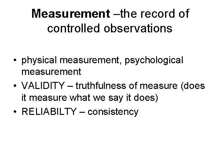 Measurement –the record of controlled observations • physical measurement, psychological measurement • VALIDITY –