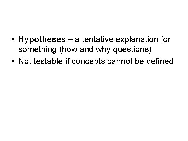  • Hypotheses – a tentative explanation for something (how and why questions) •