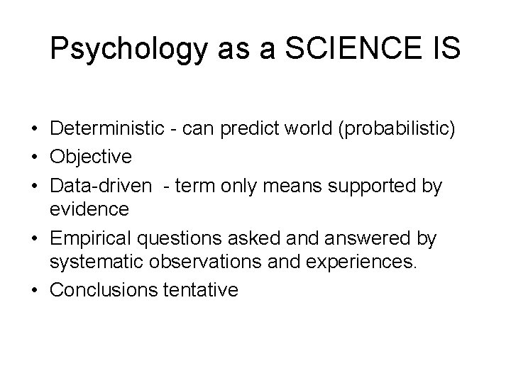 Psychology as a SCIENCE IS • Deterministic - can predict world (probabilistic) • Objective