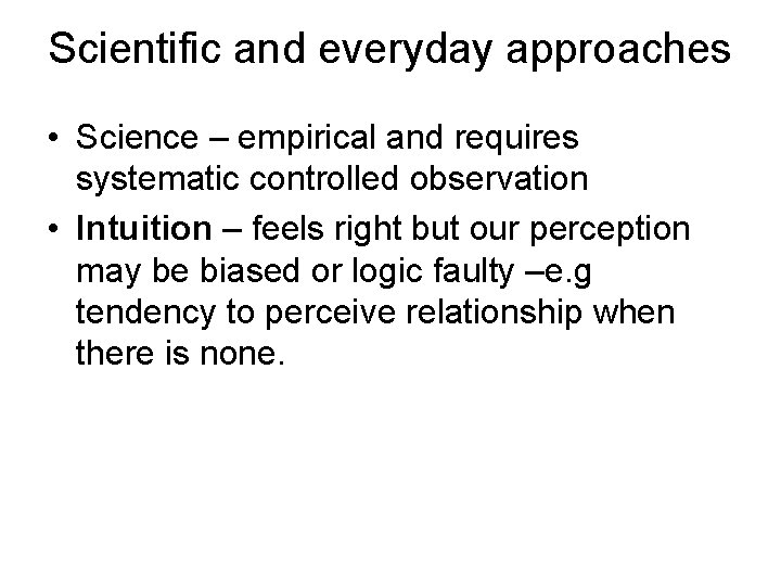 Scientific and everyday approaches • Science – empirical and requires systematic controlled observation •