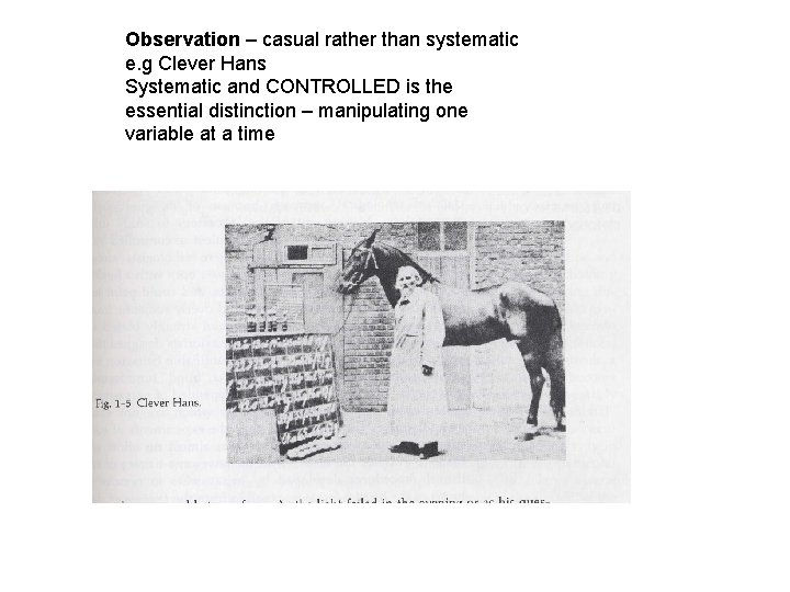 Observation – casual rather than systematic e. g Clever Hans Systematic and CONTROLLED is