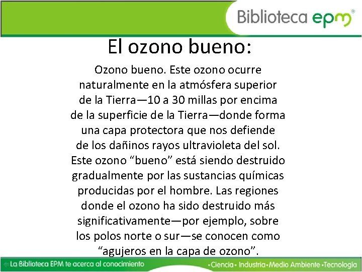 El ozono bueno: Ozono bueno. Este ozono ocurre naturalmente en la atmósfera superior de