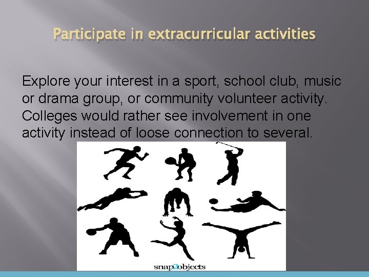 Participate in extracurricular activities Explore your interest in a sport, school club, music or