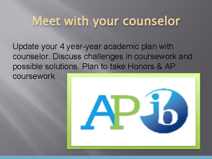 Meet with your counselor Update your 4 year-year academic plan with counselor. Discuss challenges