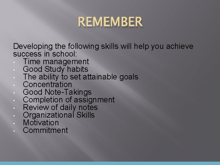 REMEMBER Developing the following skills will help you achieve success in school: • Time