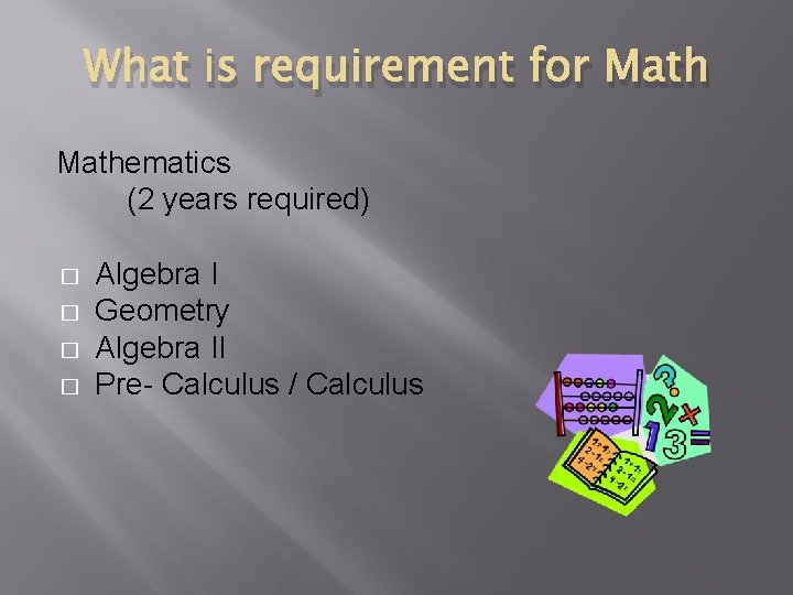 What is requirement for Mathematics (2 years required) � � Algebra I Geometry Algebra