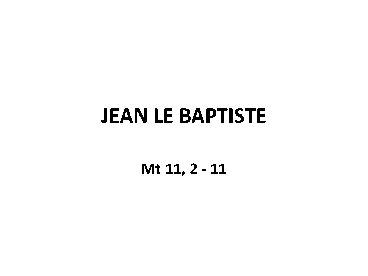 JEAN LE BAPTISTE Mt 11, 2 - 11 