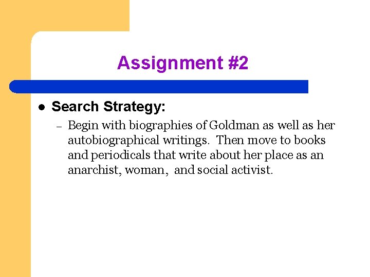 Assignment #2 l Search Strategy: – Begin with biographies of Goldman as well as