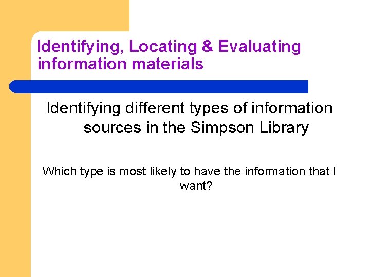 Identifying, Locating & Evaluating information materials Identifying different types of information sources in the