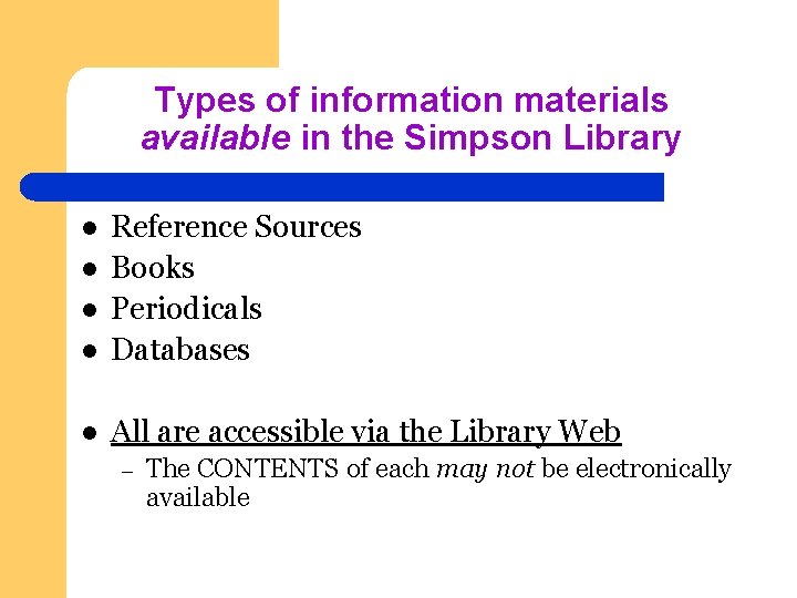 Types of information materials available in the Simpson Library l Reference Sources Books Periodicals