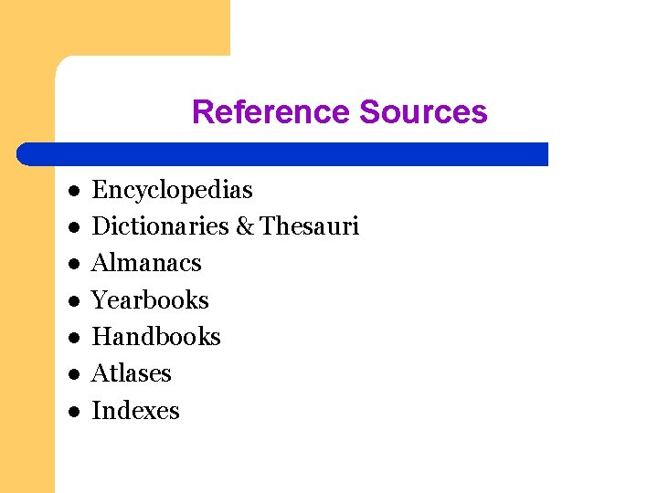 Reference Sources l l l l Encyclopedias Dictionaries & Thesauri Almanacs Yearbooks Handbooks Atlases