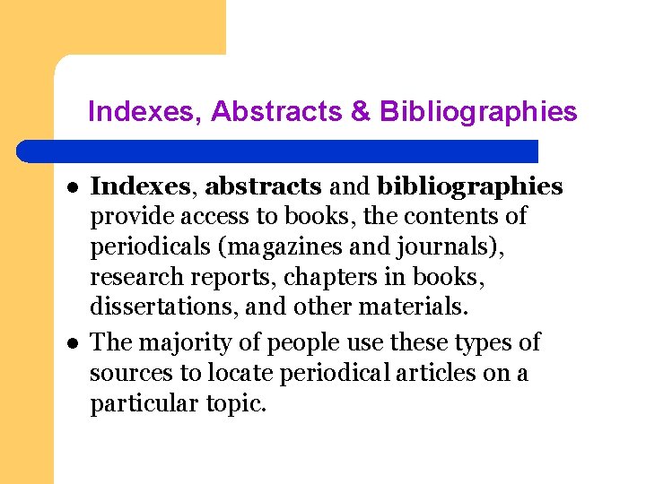 Indexes, Abstracts & Bibliographies l l Indexes, abstracts and bibliographies provide access to books,