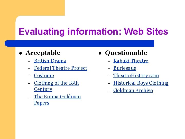 Evaluating information: Web Sites l Acceptable – – – British Drama Federal Theatre Project