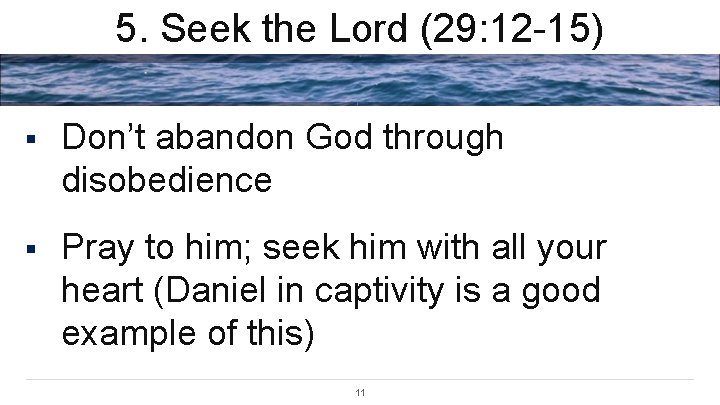 5. Seek the Lord (29: 12 -15) § Don’t abandon God through disobedience §