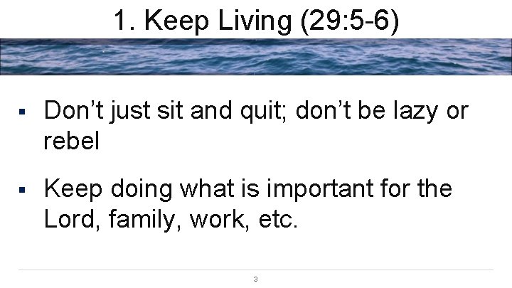 1. Keep Living (29: 5 -6) § Don’t just sit and quit; don’t be