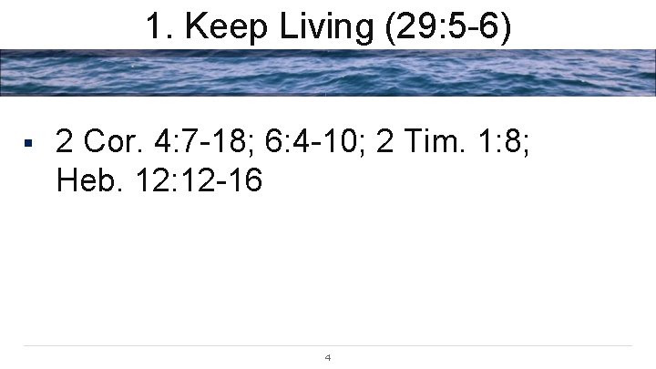 1. Keep Living (29: 5 -6) § 2 Cor. 4: 7 -18; 6: 4