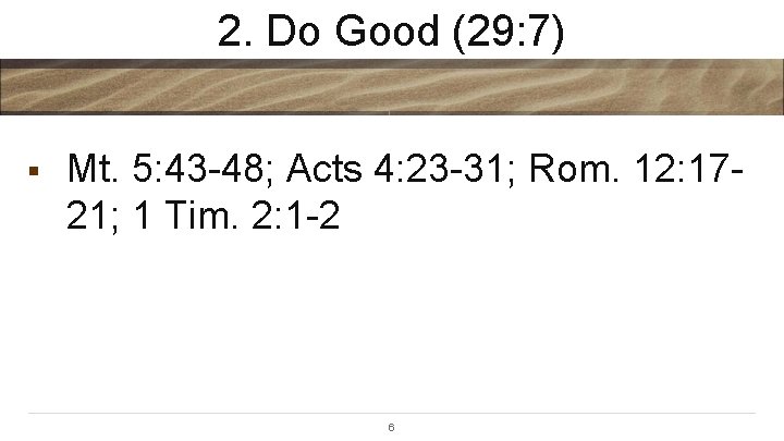 2. Do Good (29: 7) § Mt. 5: 43 -48; Acts 4: 23 -31;