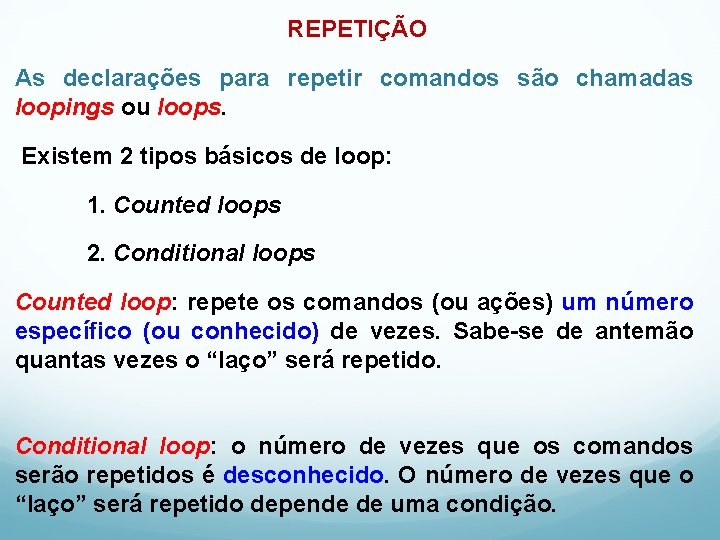 REPETIÇÃO As declarações para repetir comandos são chamadas loopings ou loops. Existem 2 tipos