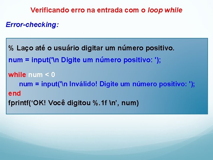 Verificando erro na entrada com o loop while Error-checking: % Laço até o usuário