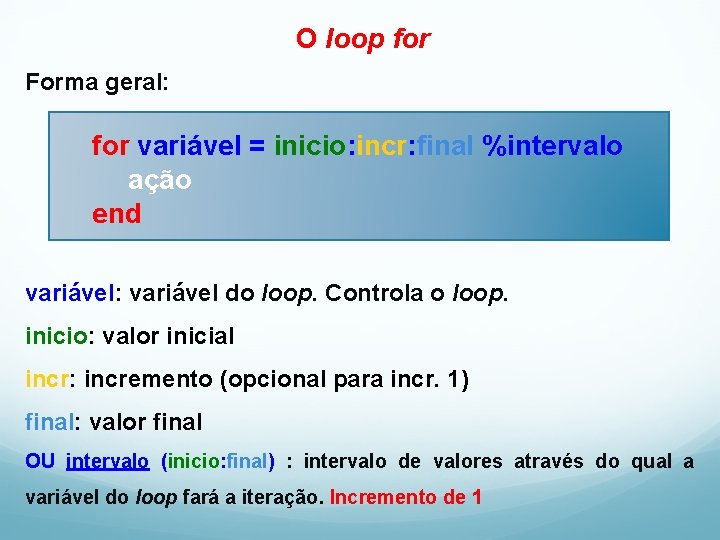 O loop for Forma geral: for variável = inicio: incr: final %intervalo ação end