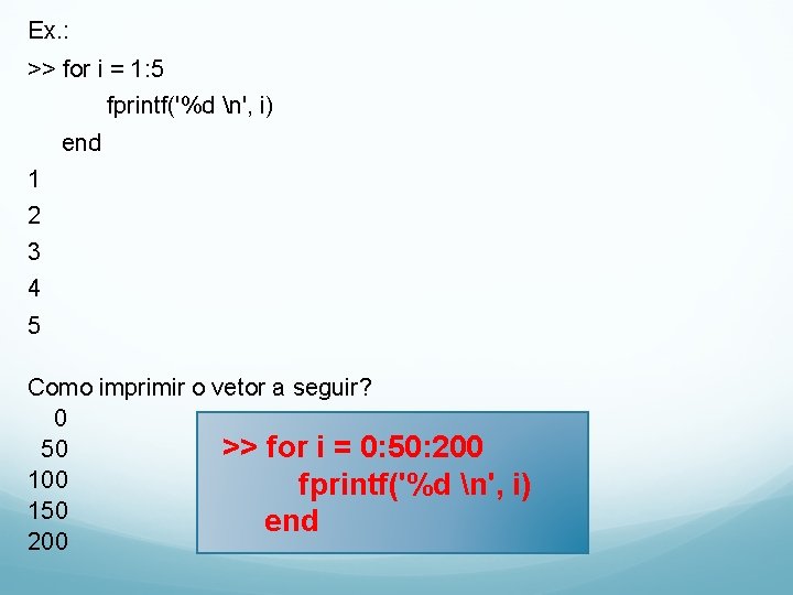 Ex. : >> for i = 1: 5 fprintf('%d n', i) end 1 2