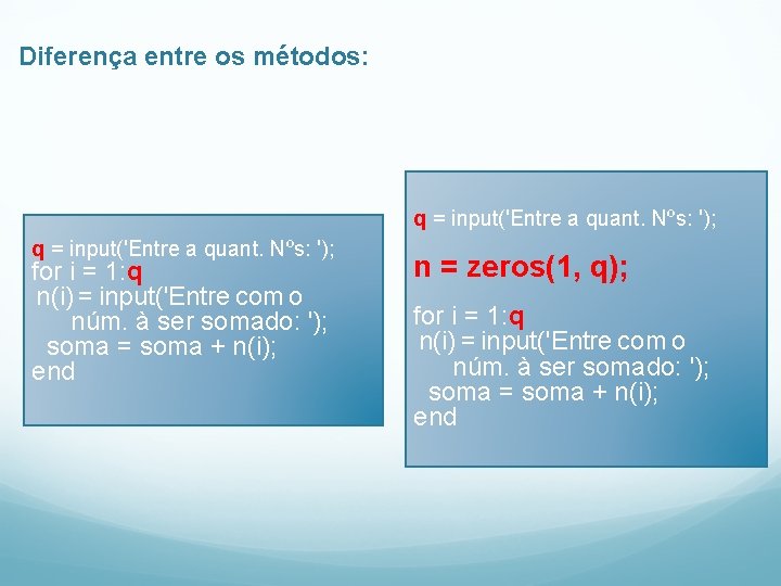 Diferença entre os métodos: q = input('Entre a quant. Nºs: '); for i =