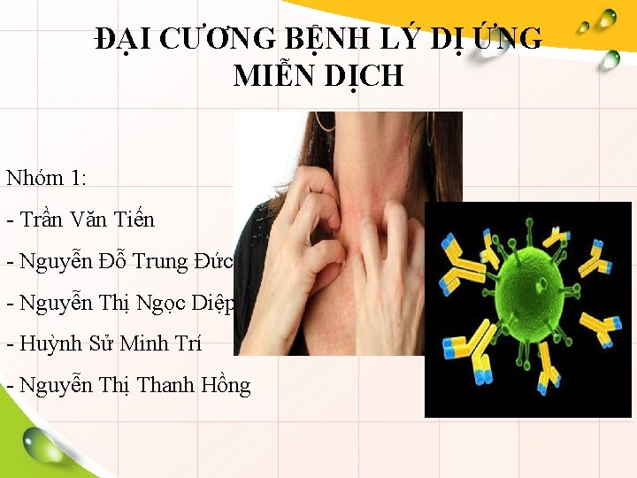 ĐẠI CƯƠNG BỆNH LÝ DỊ ỨNG MIỄN DỊCH Nhóm 1: - Trần Văn Tiến