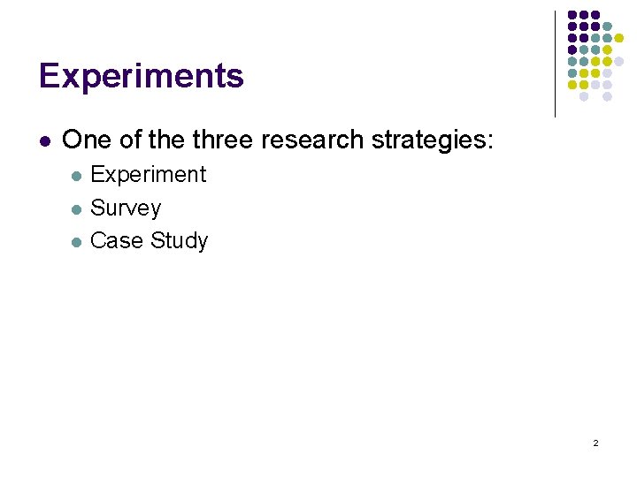 Experiments l One of the three research strategies: l l l Experiment Survey Case