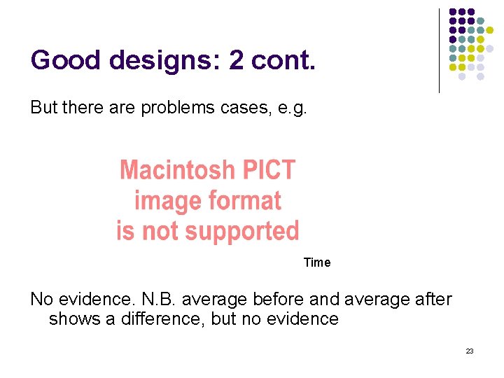 Good designs: 2 cont. But there are problems cases, e. g. Time No evidence.