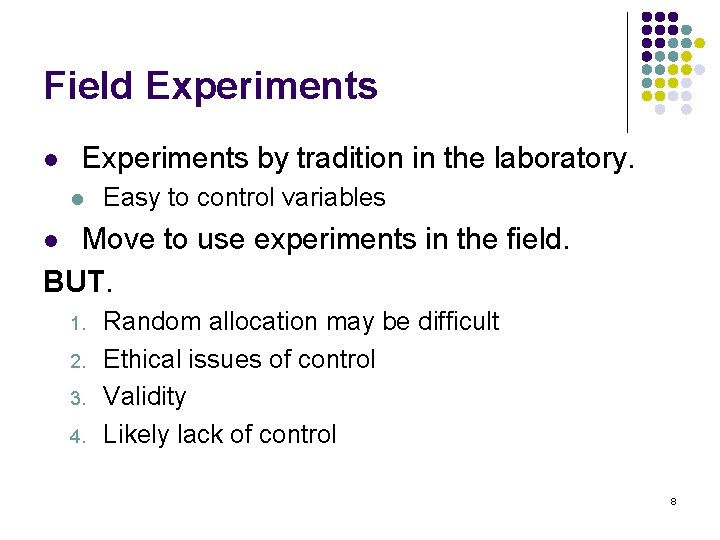 Field Experiments l Experiments by tradition in the laboratory. l Easy to control variables