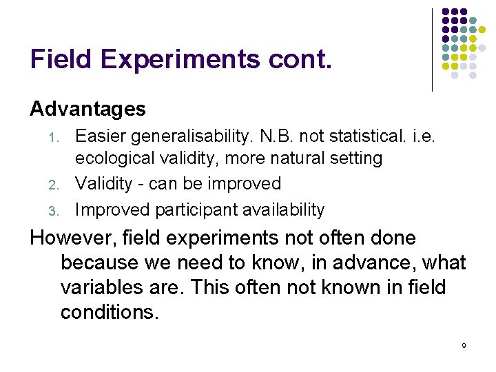 Field Experiments cont. Advantages 1. 2. 3. Easier generalisability. N. B. not statistical. i.