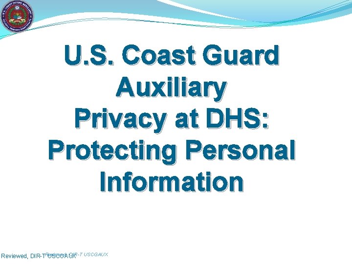 U. S. Coast Guard Auxiliary Privacy at DHS: Protecting Personal Information Reviewed, DIR-T USCGAUX