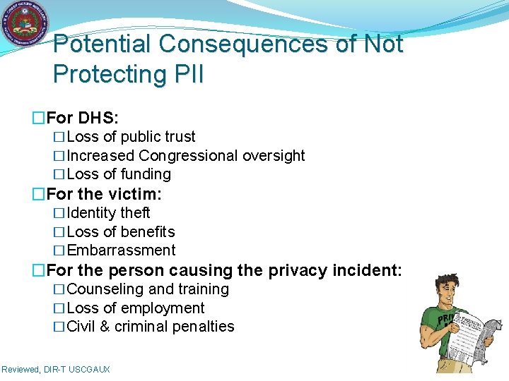 Potential Consequences of Not Protecting PII �For DHS: �Loss of public trust �Increased Congressional