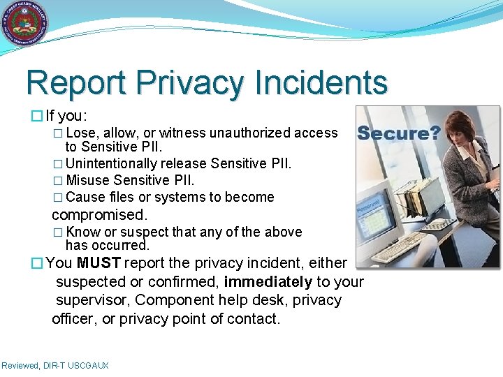 Report Privacy Incidents �If you: � Lose, allow, or witness unauthorized access to Sensitive