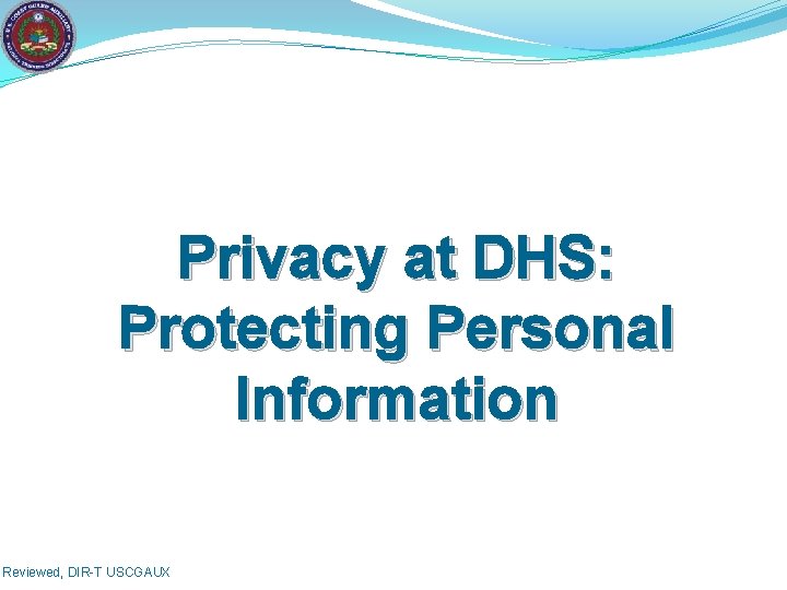 Privacy at DHS: Protecting Personal Information Reviewed, DIR-T USCGAUX 