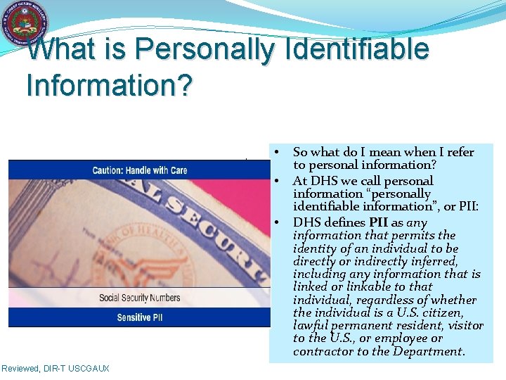 What is Personally Identifiable Information? • • • Reviewed, DIR-T USCGAUX So what do