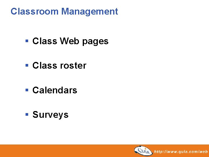 Classroom Management § Class Web pages § Class roster § Calendars § Surveys Classroom Management § Class Web pages § Class roster § Calendars § Surveys