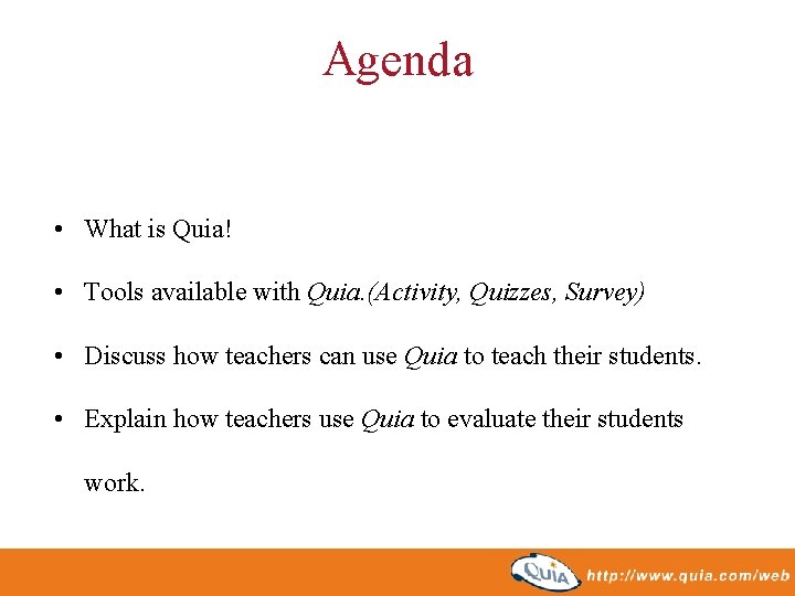 Agenda • What is Quia! • Tools available with Quia. (Activity, Quizzes, Survey) • Agenda • What is Quia! • Tools available with Quia. (Activity, Quizzes, Survey) •