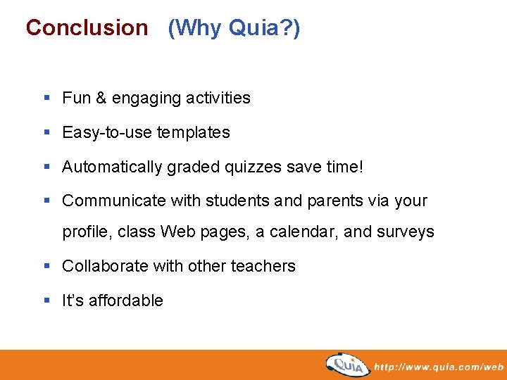 Conclusion (Why Quia? ) § Fun & engaging activities § Easy-to-use templates § Automatically Conclusion (Why Quia? ) § Fun & engaging activities § Easy-to-use templates § Automatically