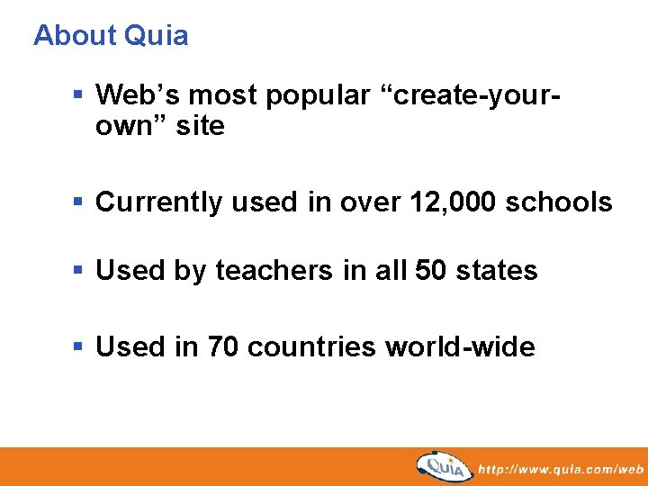 About Quia § Web’s most popular “create-yourown” site § Currently used in over 12, About Quia § Web’s most popular “create-yourown” site § Currently used in over 12,