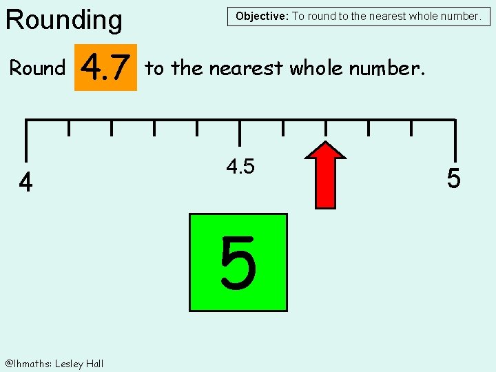 Rounding Round 4. 7 4 Objective: To round to the nearest whole number. 4.