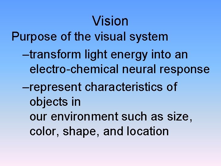 Vision Purpose of the visual system –transform light energy into an electro-chemical neural response