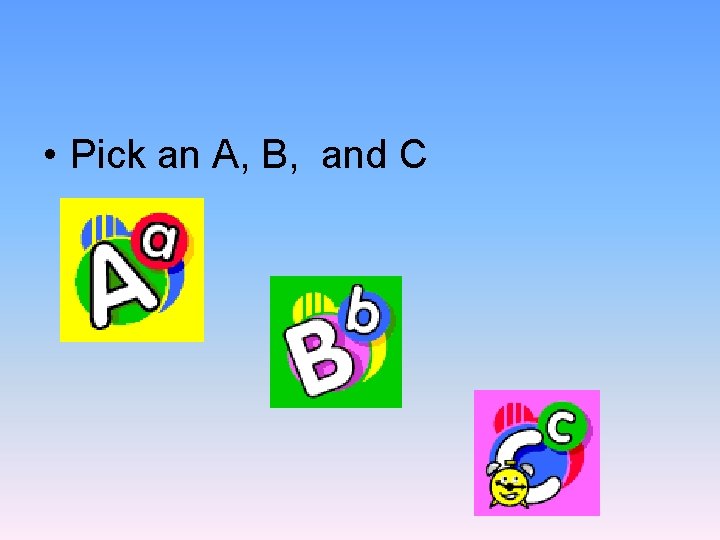  • Pick an A, B, and C 