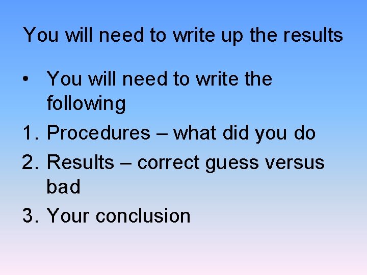 You will need to write up the results • You will need to write